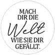 Mach dir die Welt wie sie dir gefällt